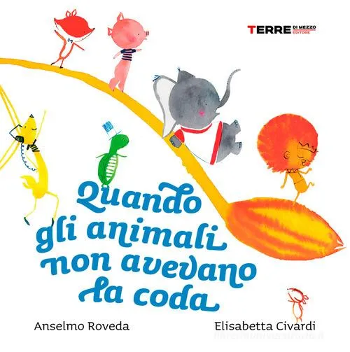 Libro Quandi gli animali non avevano la coda Anlesmo Roveda , Elisabetta Civardi - Terre di Mezzo