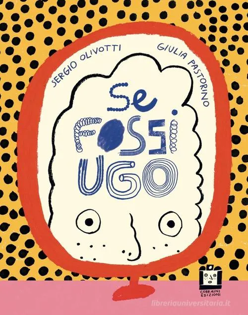 Libro Se fossi Ugo, Sergio Olivotti e Giulia Pastorino - Corraini Edizioni