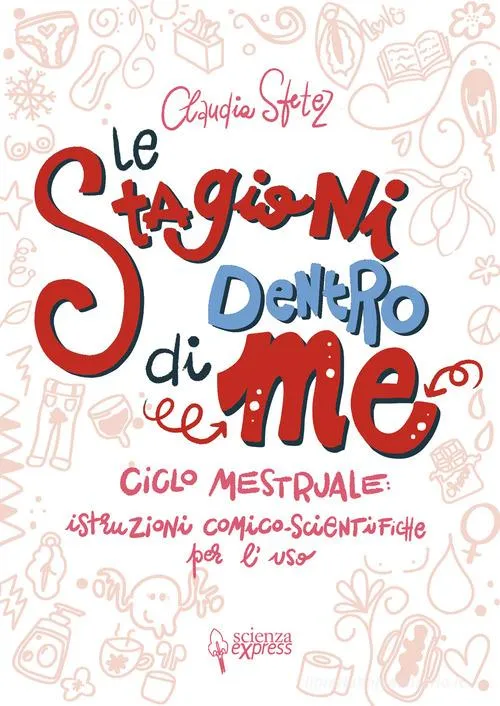 Libro Descrizione Le stagioni dentro di me. Ciclo mestruale: istruzioni comico-scientifiche per l'uso. Ediz. illustrata - Scienza Express