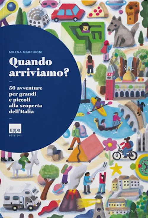 Libro Quando arriviamo? 50 avventure per grandi e piccoli alla scoperta dell'Italia - Uppa edizioni