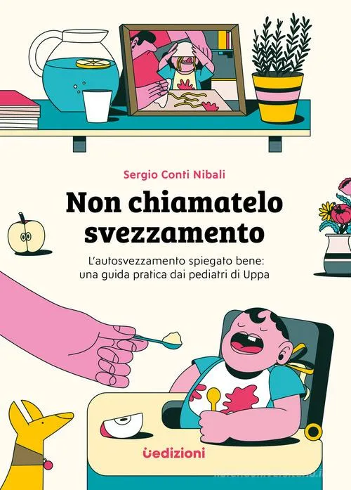 Libro Non chiamatelo svezzamento. L'autosvezzamento spiegato bene: una guida pratica dai pediatri di Uppa - Uppa edizioni